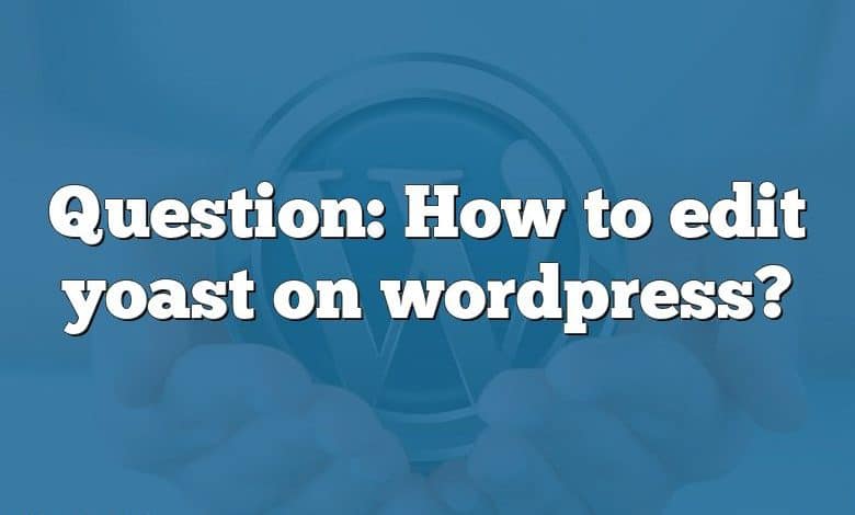 Question: How to edit yoast on wordpress?