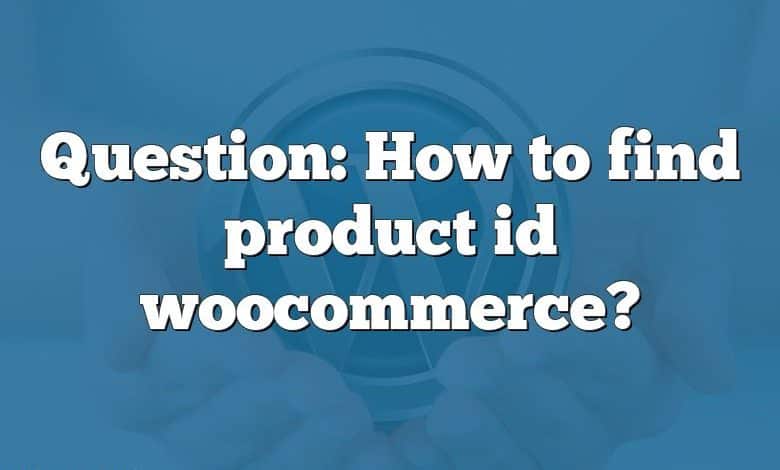 Question: How to find product id woocommerce?