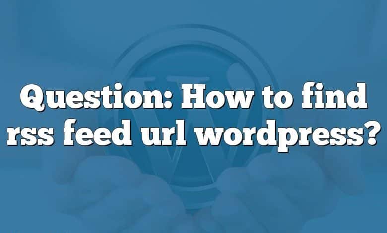 Question: How to find rss feed url wordpress?