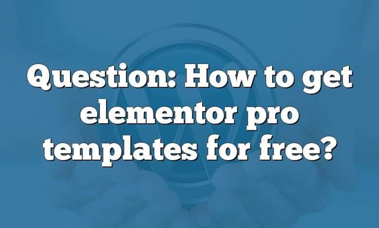 Question: How to get elementor pro templates for free?