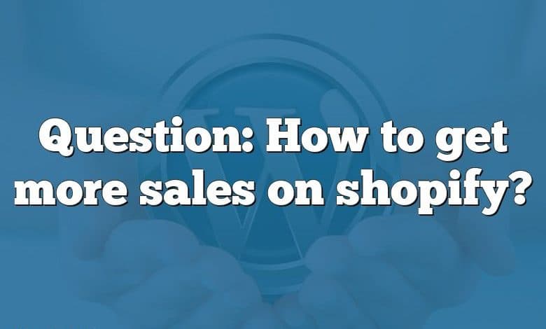 Question: How to get more sales on shopify?