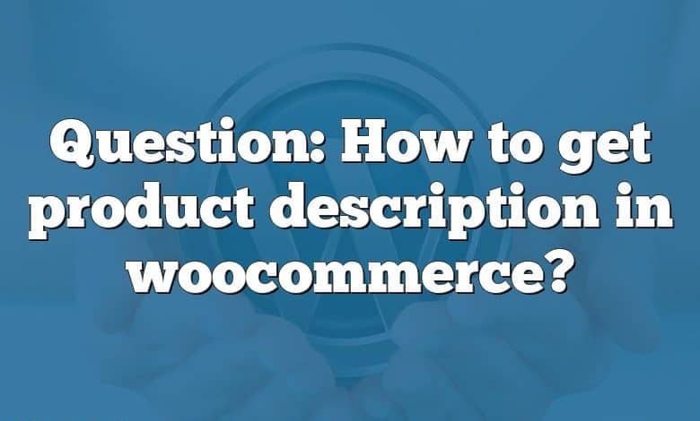 Question: How to get product description in woocommerce?