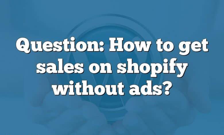 Question: How to get sales on shopify without ads?