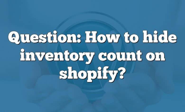 Question: How to hide inventory count on shopify?