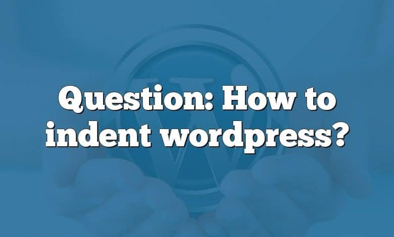 Question: How to indent wordpress?