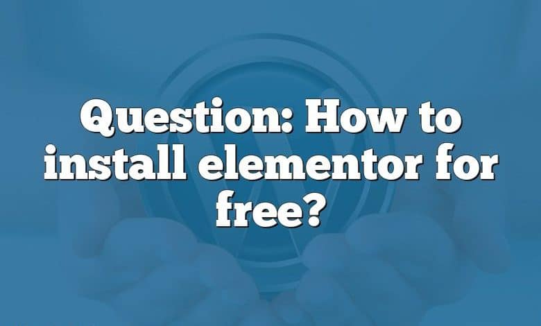 Question: How to install elementor for free?