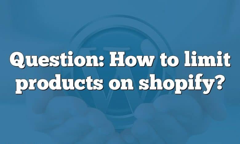 Question: How to limit products on shopify?