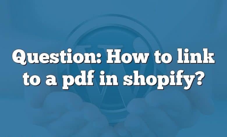 Question: How to link to a pdf in shopify?