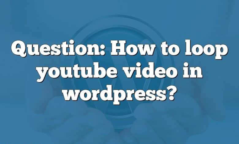 Question: How to loop youtube video in wordpress?