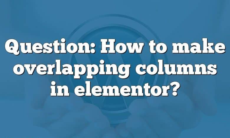 Question: How to make overlapping columns in elementor?