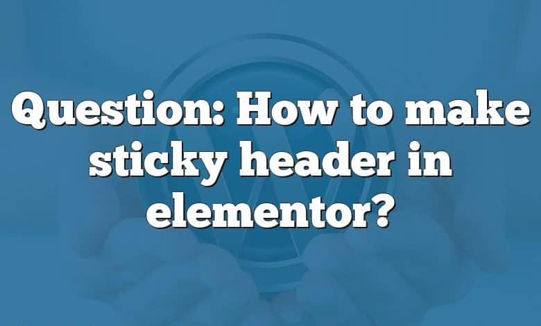 Question: How to make sticky header in elementor?