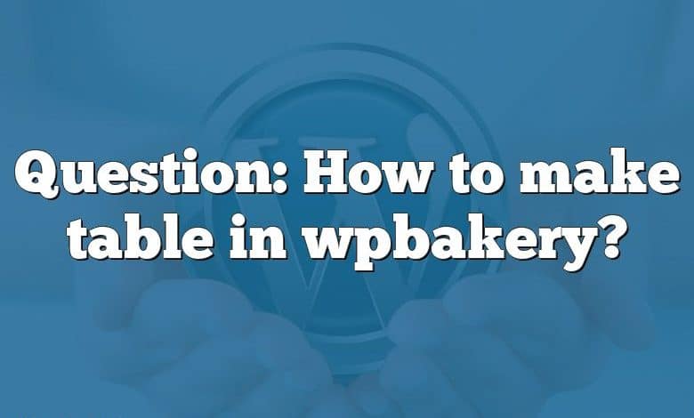 Question: How to make table in wpbakery?