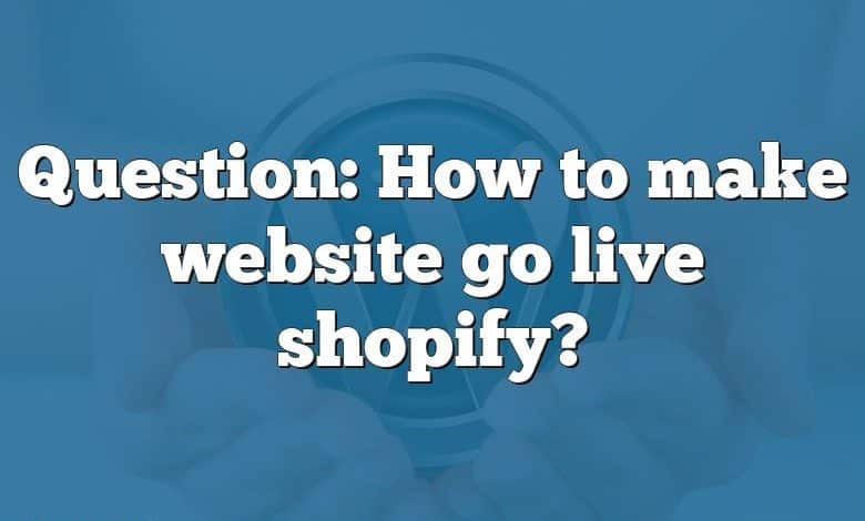 Question: How to make website go live shopify?