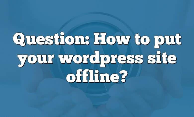 Question: How to put your wordpress site offline?