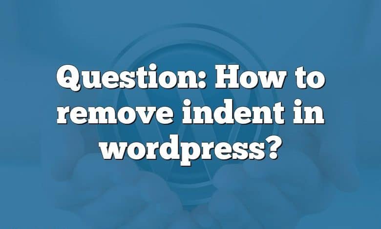 Question: How to remove indent in wordpress?