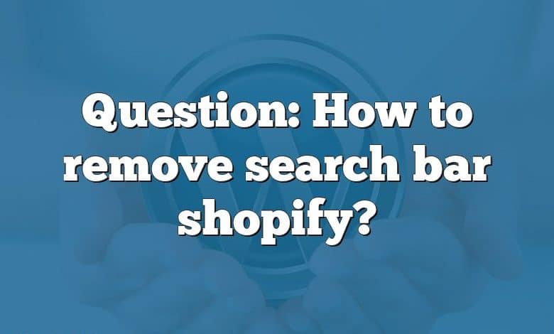 Question: How to remove search bar shopify?