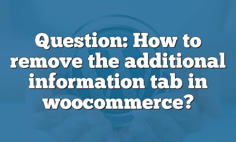 Question: How to remove the additional information tab in woocommerce?