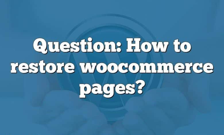 Question: How to restore woocommerce pages?