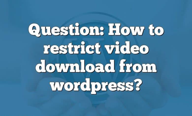 Question: How to restrict video download from wordpress?