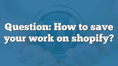 Question: How to save your work on shopify?