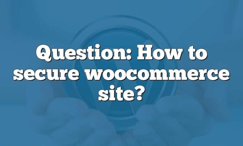 Question: How to secure woocommerce site?