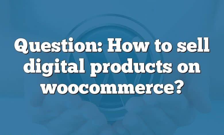 Question: How to sell digital products on woocommerce?