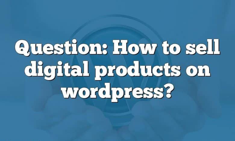 Question: How to sell digital products on wordpress?