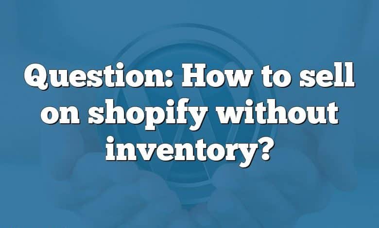 Question: How to sell on shopify without inventory?