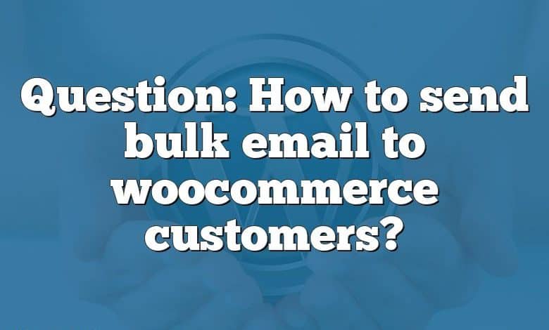 Question: How to send bulk email to woocommerce customers?