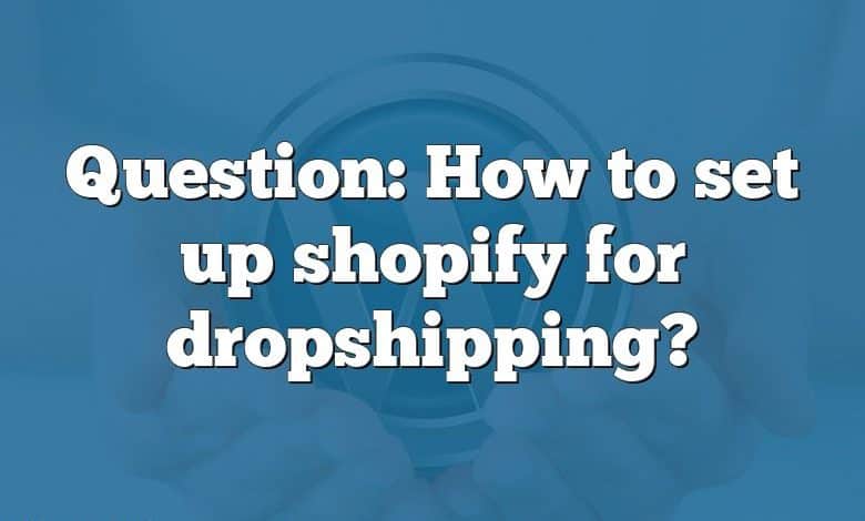 Question: How to set up shopify for dropshipping?