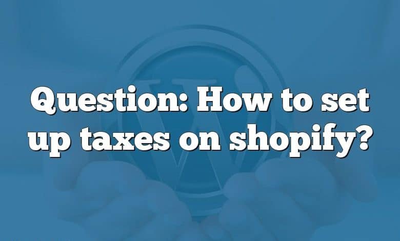 Question: How to set up taxes on shopify?