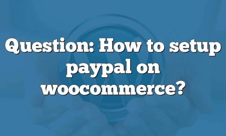 Question: How to setup paypal on woocommerce?