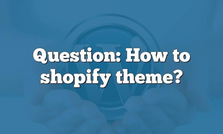 Question: How to shopify theme?