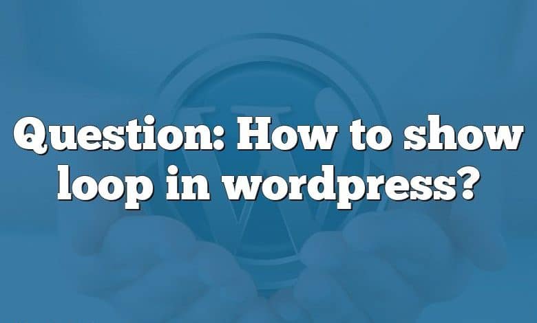 Question: How to show loop in wordpress?