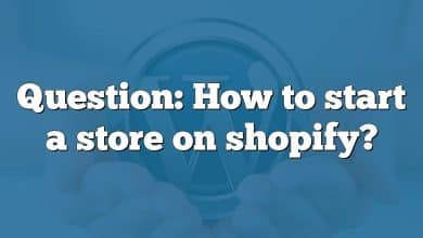 Question: How to start a store on shopify?