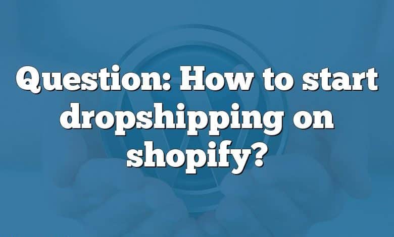 Question: How to start dropshipping on shopify?