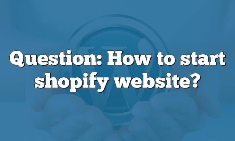 Question: How to start shopify website?