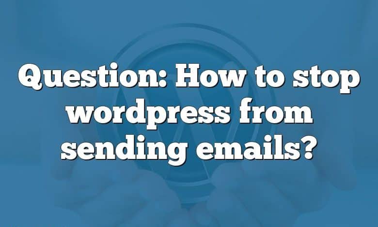 Question: How to stop wordpress from sending emails?