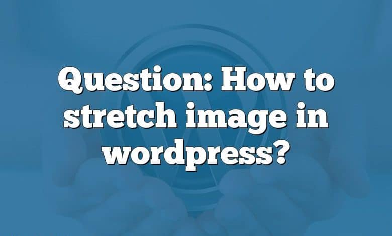 Question: How to stretch image in wordpress?