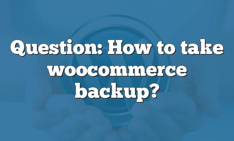 Question: How to take woocommerce backup?