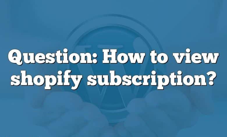 Question: How to view shopify subscription?