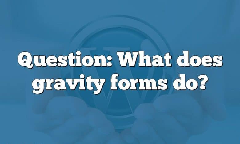 Question: What does gravity forms do?