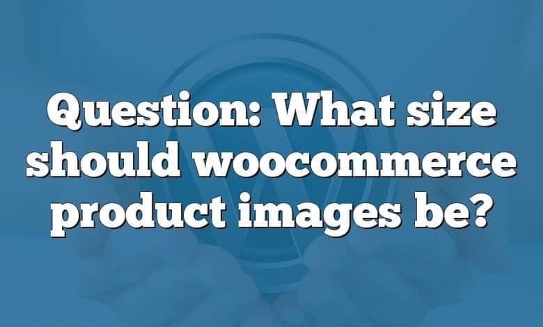 Question: What size should woocommerce product images be?