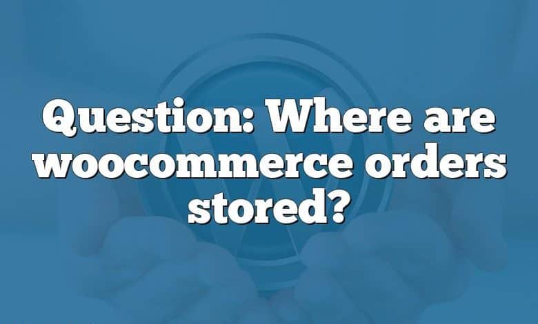 Question: Where are woocommerce orders stored?