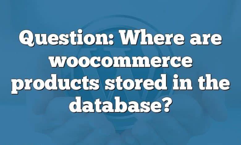 Question: Where are woocommerce products stored in the database?