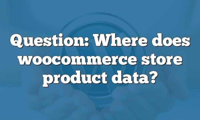 Question: Where does woocommerce store product data?