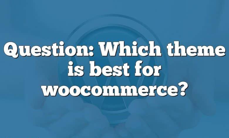 Question: Which theme is best for woocommerce?