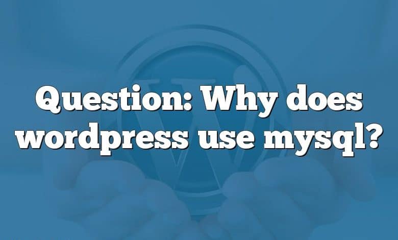 Question: Why does wordpress use mysql?