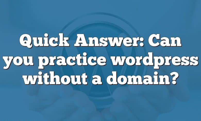 Quick Answer: Can you practice wordpress without a domain?