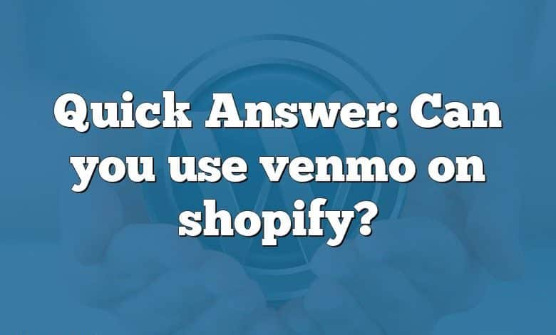 Quick Answer: Can you use venmo on shopify?